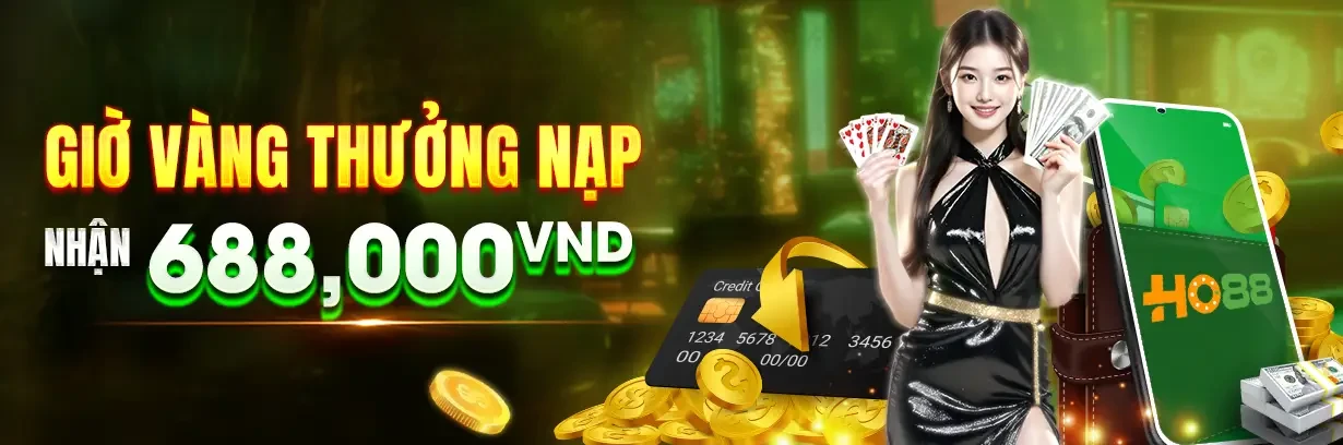 HO88 Nạp Giờ Vàng 18:00-22:59 mỗi ngày – Thưởng liền tay 688,000 VND.