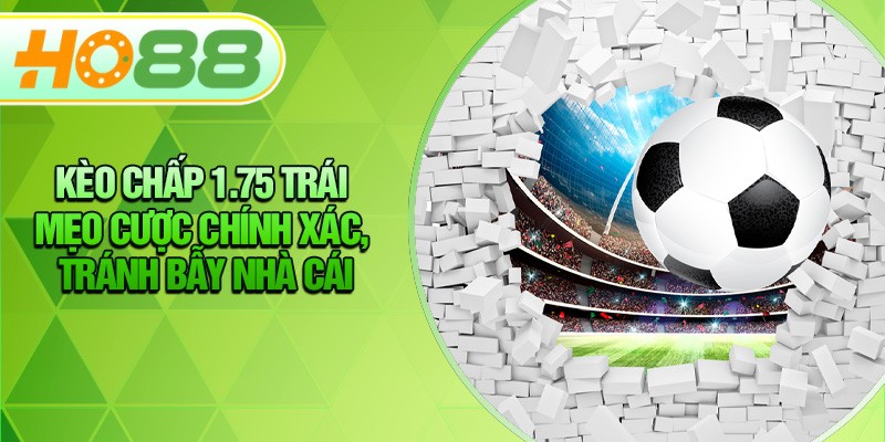 HO88 Kèo Chấp 1.75 Trái – Mẹo Cược Chính Xác, Tránh Bẫy Nhà Cái