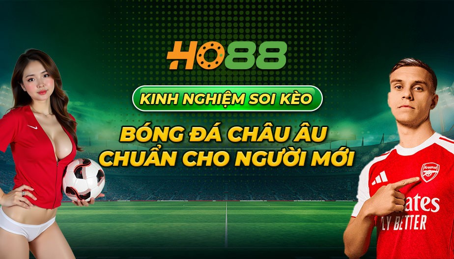HO88 Kinh nghiệm soi kèo bóng đá châu Âu chuẩn cho người mới