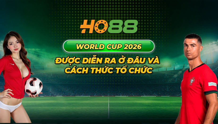 HO88 World Cup 2026 được diễn ra ở đâu và cách thức tổ chức