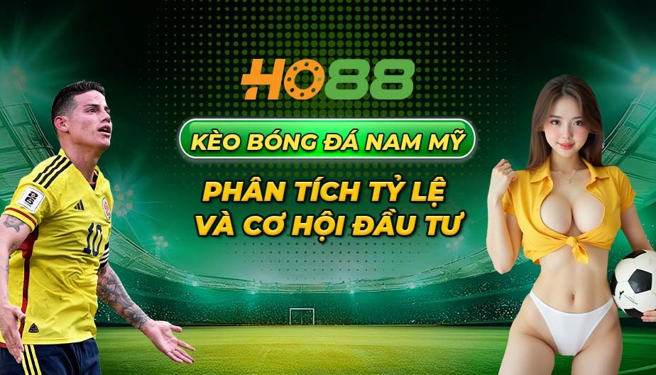 HO88 Kèo bóng đá Nam Mỹ – Phân tích tỷ lệ và cơ hội đầu tư