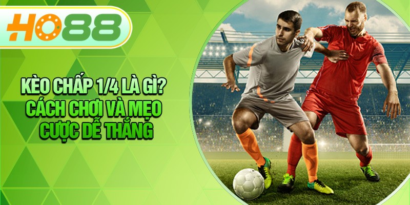 HO88 Kèo Chấp 1/4 Là Gì? Cách Chơi Và Mẹo Cược Dễ Thắng