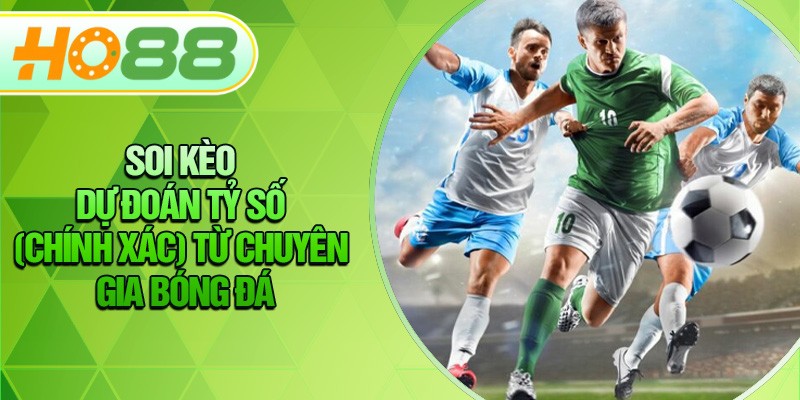HO88 Soi Kèo Dự Đoán Tỷ Số Chính Xác Từ Chuyên Gia Bóng Đá