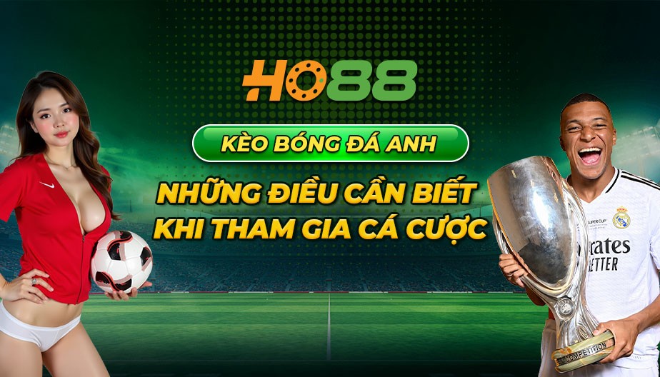 HO88 Kèo bóng đá Anh và những điều cần biết khi tham gia cá cược