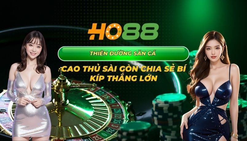 HO88 Thiên đường săn cá - Cao thủ Sài Gòn chia sẻ bí kíp thắng lớn