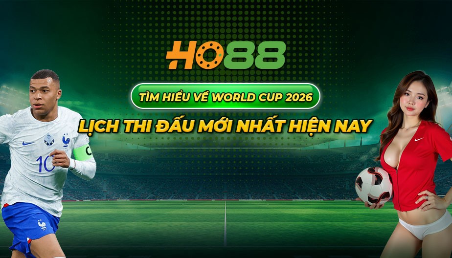 HO88 Tìm hiểu về World Cup 2026 lịch thi đấu mới nhất hiện nay