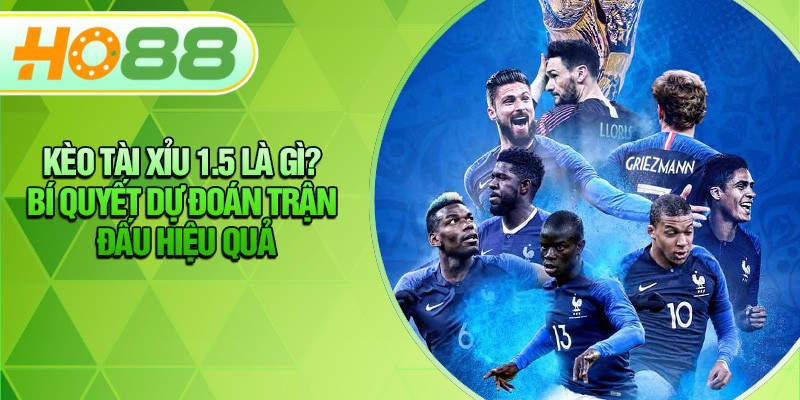 HO88 Kèo Tài Xỉu 1.5 Là Gì? Bí Quyết Dự Đoán Trận Đấu Hiệu Quả
