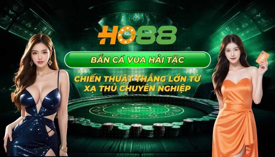 HO88 Bắn cá Vua hải tặc - Chiến thuật thắng lớn từ xạ thủ chuyên nghiệp