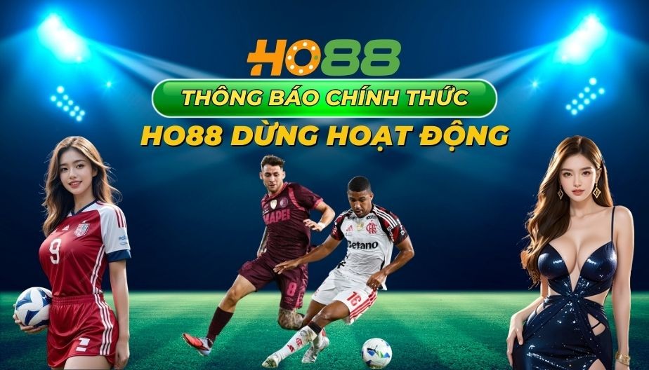 HO88 THÔNG BÁO CHÍNH THỨC: HO88 DỪNG HOẠT ĐỘNG TẠI THỊ TRƯỜNG VIỆT NAM