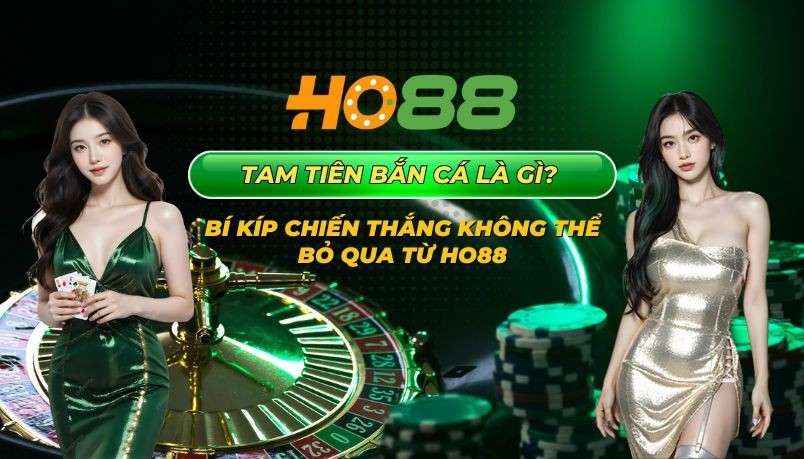 HO88 Tam tiên bắn cá - Bí kíp chiến thắng không thể bỏ qua từ Ho88