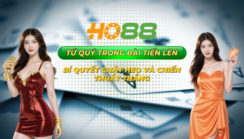 HO88 Tứ quý trong bài Tiến lên - Bí quyết chặt heo và chiến thuật thắng